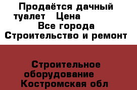 Продаётся дачный туалет › Цена ­ 12 000 - Все города Строительство и ремонт » Строительное оборудование   . Костромская обл.